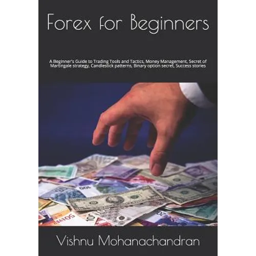 Forex for Beginners: A Beginner's Guide to Trading Tools and Tactics, Money Management, Secret of Martingale strategy, Candlestick patterns