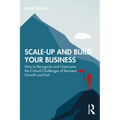 Scale-up and Build Your Business: How to Recognise and Overcome the Critical Challenges of Business Growth and Exit