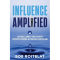 Influence Amplified: Captivate, Connect and Lead with Executive Presence and Strategic Storytelling