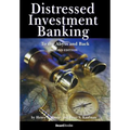 Distressed Investment Banking - To the Abyss and Back - Second Edition