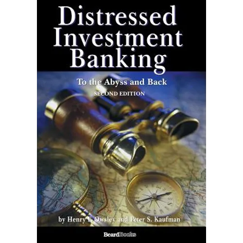 Distressed Investment Banking - To the Abyss and Back - Second Edition