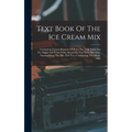 Text Book Of The Ice Cream Mix: Containing Various Percents Of Butter Fat, Milk Solids Not Fat, Sugar And Total Solids. Divided In Two Parts. Part One