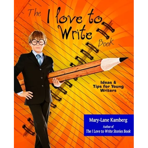 The I Love to Write Book: Ideas and Tips for Young Writers