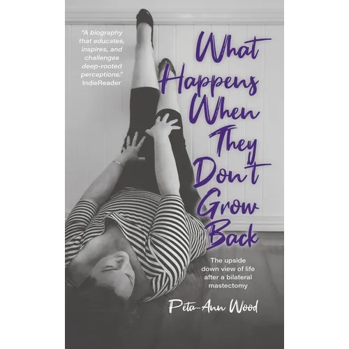 What Happens When They Don't Grow Back: The Upside Down View of Life After a Bilateral Mastectomy