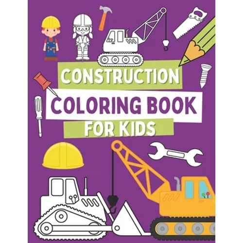 Construction Coloring Book For Kids: Coloring Pages For Toddlers with Construction Vehicles, Tools and Cute Builders