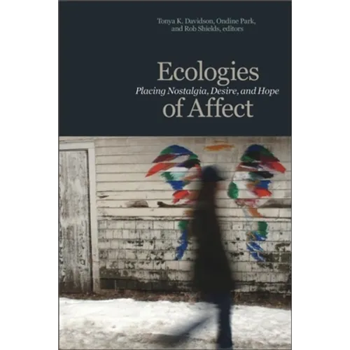 Ecologies of Affect: Placing Nostalgia, Desire, and Hope