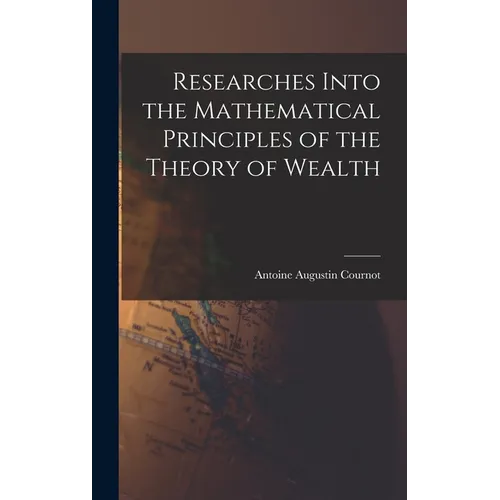 Researches Into the Mathematical Principles of the Theory of Wealth