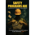 Safety Programs are a Waste of Time and Resources: A No Nonsense Approach to Incident Prevention
