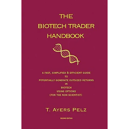 The Biotech Trader Handbook (2nd Edition): A Fast, Simplified & Efficient Guide to Potentially Generate Outsized Returns in Biotech Using Options (for