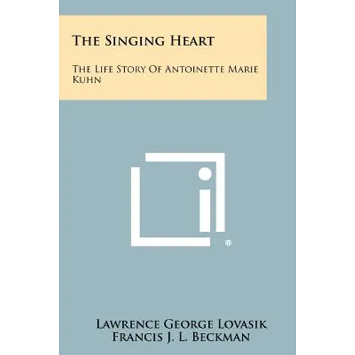The Singing Heart: The Life Story of Antoinette Marie Kuhn