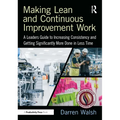Making Lean and Continuous Improvement Work: A Leaders Guide to Increasing Consistency and Getting Significantly More Done in Less Time