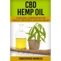 CBD Hemp Oil: A Natural Alternative For Disease Treatment And Pain Relief