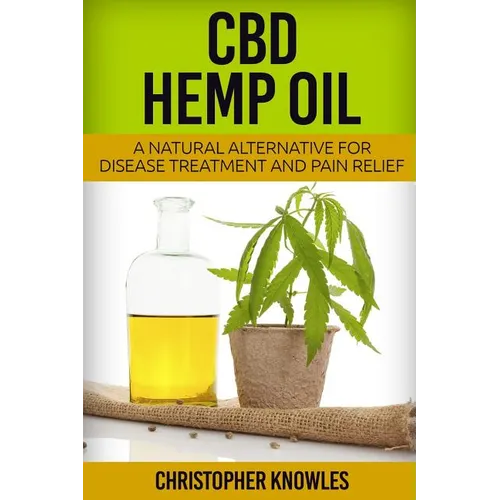 CBD Hemp Oil: A Natural Alternative For Disease Treatment And Pain Relief