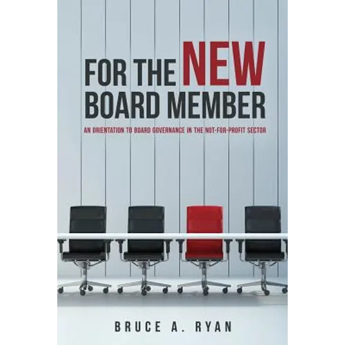 For the New Board Member: An Orientation to Board Governance in the Not-for-Profit Sector