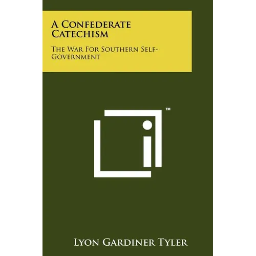 A Confederate Catechism: The War For Southern Self-Government