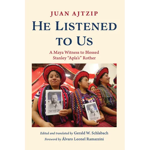 He Listened to Us: A Maya Witness to Blessed Stanley "Apla's" Rother