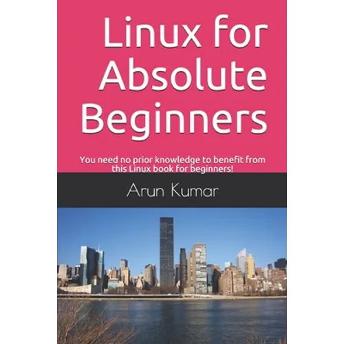 Linux for Absolute Beginners: You need no prior knowledge to benefit from this Linux book for beginners!