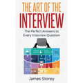 Interview: The Art of the Interview: The Perfect Answers to Every Interview Question