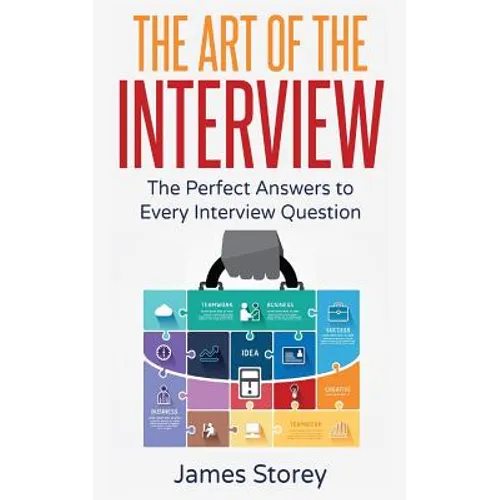 Interview: The Art of the Interview: The Perfect Answers to Every Interview Question