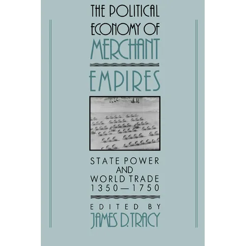 The Political Economy of Merchant Empires: State Power and World Trade, 1350 1750