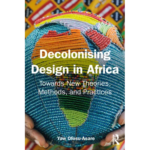 Decolonising Design in Africa: Towards New Theories, Methods, and Practices