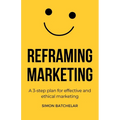 Reframing Marketing: A 3-step plan for effective and ethical marketing