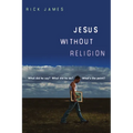 Jesus Without Religion: What Did He Say? What Did He Do? What's the Point?