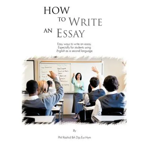How to Write an Essay: Easy Ways to Write an Essay. Especially for Students Using English as a Second Language