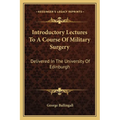 Introductory Lectures To A Course Of Military Surgery: Delivered In The University Of Edinburgh