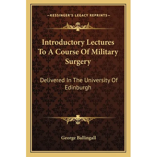 Introductory Lectures To A Course Of Military Surgery: Delivered In The University Of Edinburgh