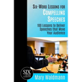 Six-Word Lessons for Compelling Speeches: 100 Lessons to Deliver Speeches that Move Your Audiences