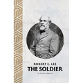Robert E. Lee: The Soldier