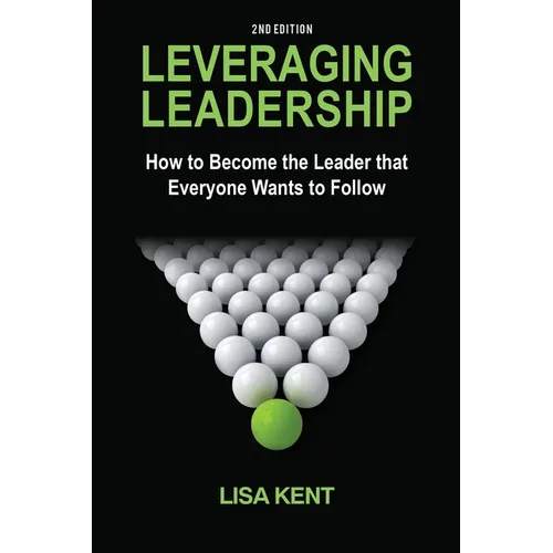 Leveraging Leadership: How to Become the Leader That Everyone Wants to Follow