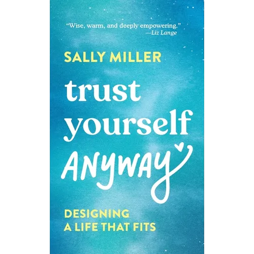 Trust Yourself Anyway: Designing a Life That Fits
