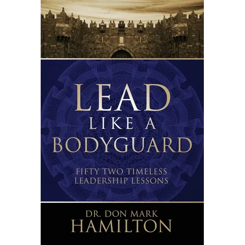 Lead Like a Bodyguard: Fifty Two Timeless Leadership Lessons