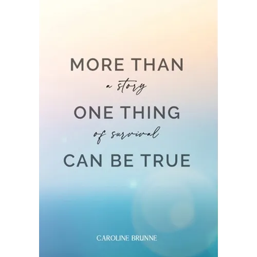 More Than One Thing Can Be True: A Story of Survival