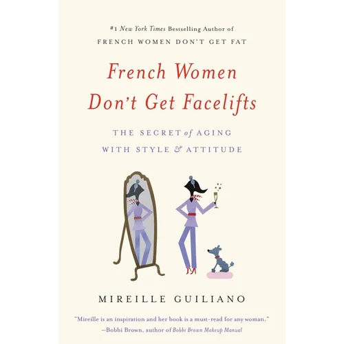 French Women Don't Get Facelifts: The Secret of Aging with Style & Attitude