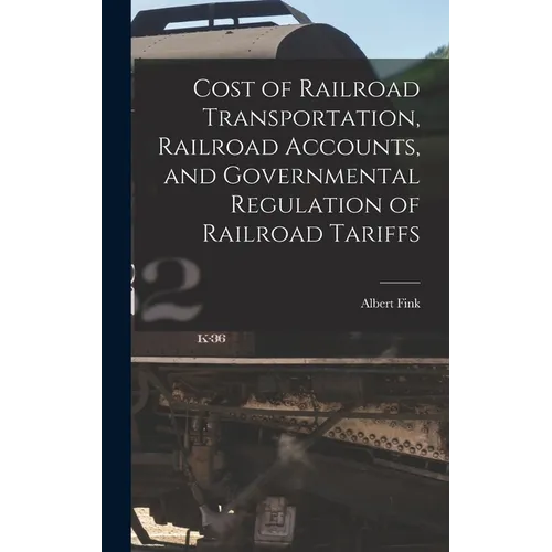 Cost of Railroad Transportation, Railroad Accounts, and Governmental Regulation of Railroad Tariffs