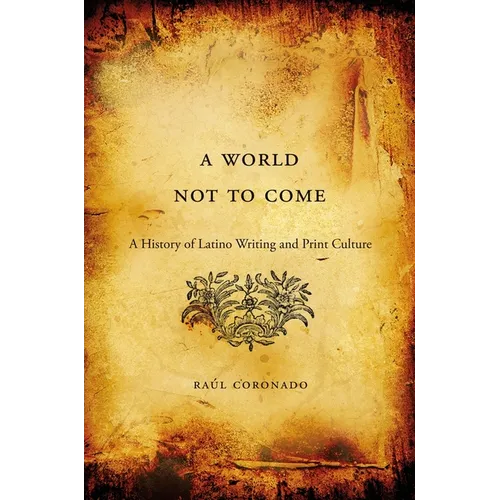 World Not to Come: A History of Latino Writing and Print Culture