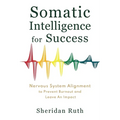 Somatic Intelligence for Success: Nervous System Alignment to Prevent Burnout and Leave an Impact