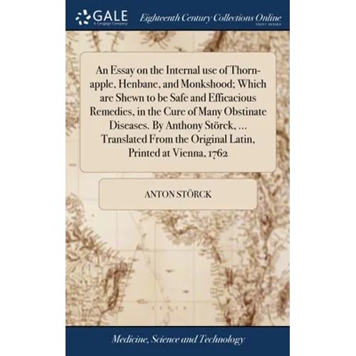 An Essay on the Internal use of Thorn-apple, Henbane, and Monkshood; Which are Shewn to be Safe and Efficacious Remedies, in the Cure of Many Obstinat
