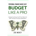 Budget Like A Pro: Manage Your Money, Pay Off Your Debts, And Walk The Road Of Financial Independence - Personal Finance Made Easy