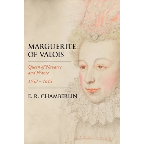 Marguerite of Valois: Queen of Navarre and France, 1553-1615