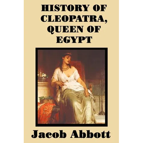 History of Cleopatra, Queen of Egypt: A Historical Biography for Students and General Readers