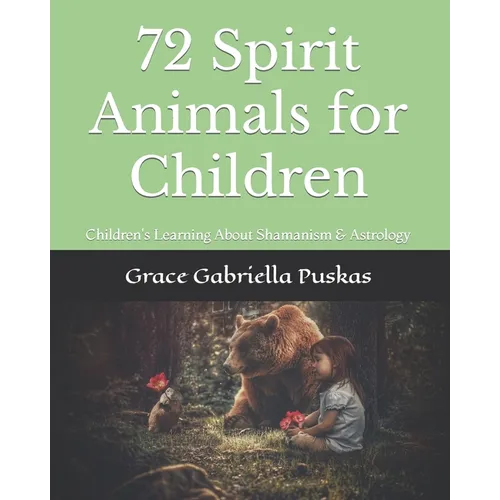 72 Spirit Animals for Children: Children's Learning About Shamanism & Astrology
