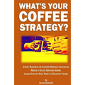 What's Your Coffee Strategy?: Using the Coffeehouse to Accomplish Anything in Life