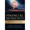 Financial Moments with Tom Copland: Biblical Principles That Will Transform How You Manage Money