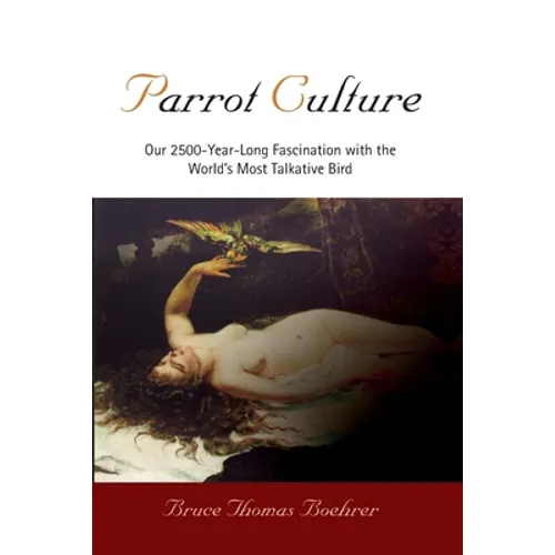 Parrot Culture: Our 25-Year-Long Fascination with the World's Most Talkative Bird