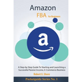 Amazon FBA For Beginners: A Step-by Step Guide To Starting and Launching a Successful Passive Income, E-Commerce Business