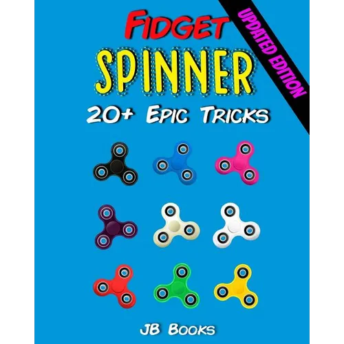 Fidget Spinner: 20+ Epic Tricks (A Fidget Spinner Tricks Book)
